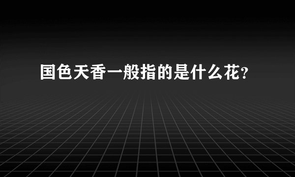 国色天香一般指的是什么花？