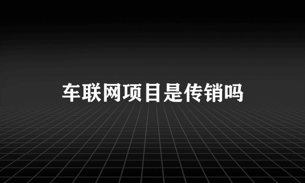 车联网项目是传销吗