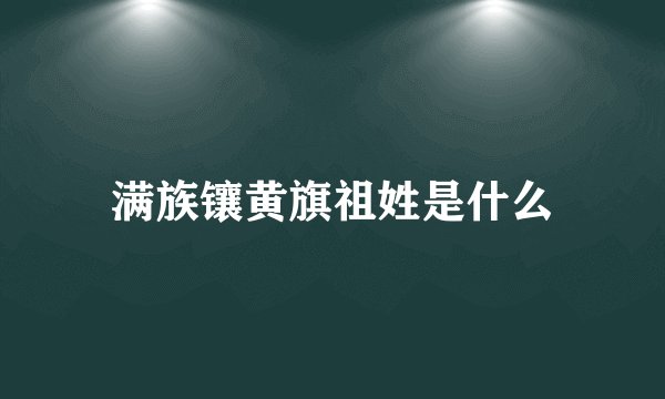 满族镶黄旗祖姓是什么