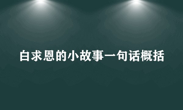 白求恩的小故事一句话概括