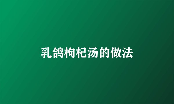 乳鸽枸杞汤的做法