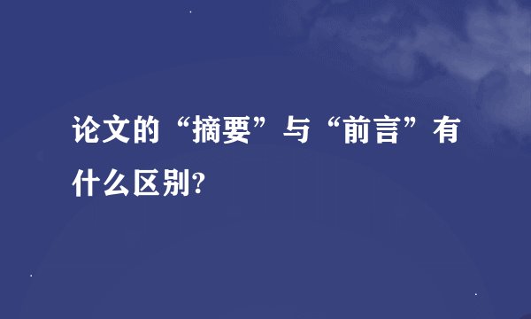 论文的“摘要”与“前言”有什么区别?