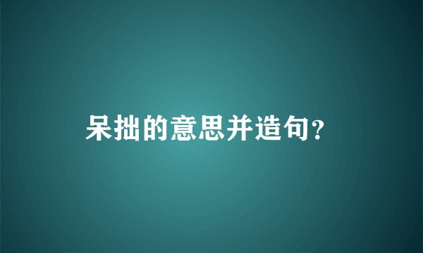 呆拙的意思并造句？