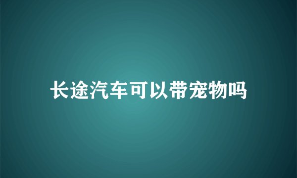 长途汽车可以带宠物吗