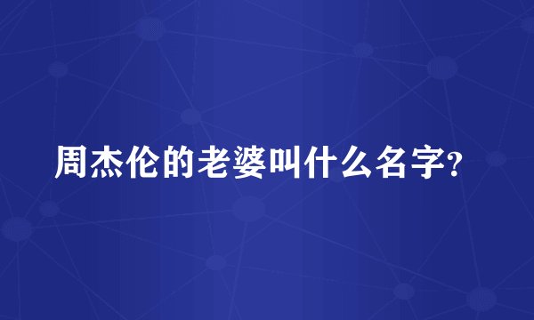 周杰伦的老婆叫什么名字？