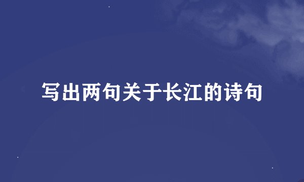 写出两句关于长江的诗句