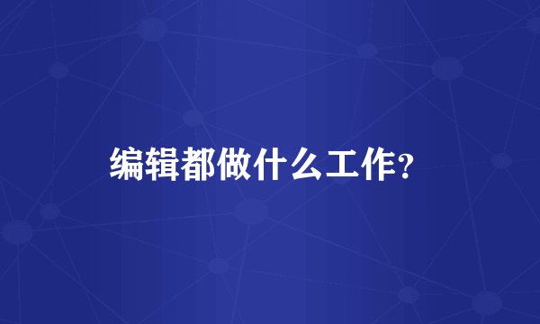 编辑都做什么工作？