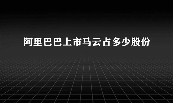 阿里巴巴上市马云占多少股份