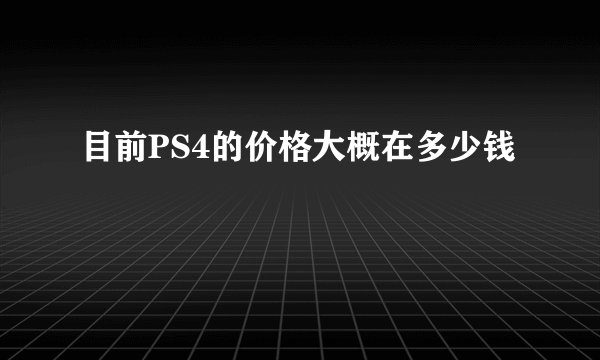 目前PS4的价格大概在多少钱