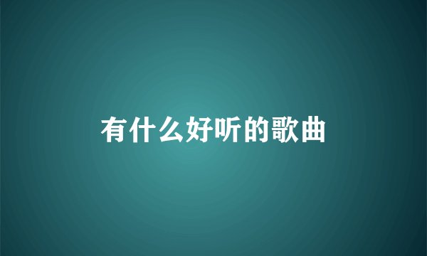 有什么好听的歌曲