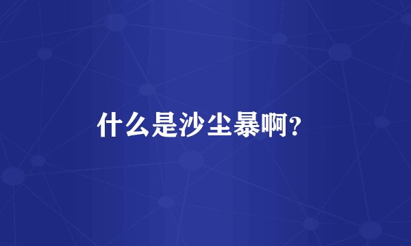 什么是沙尘暴啊？