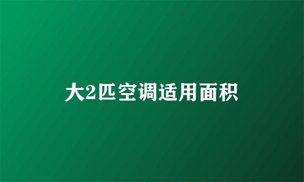 大2匹空调适用面积