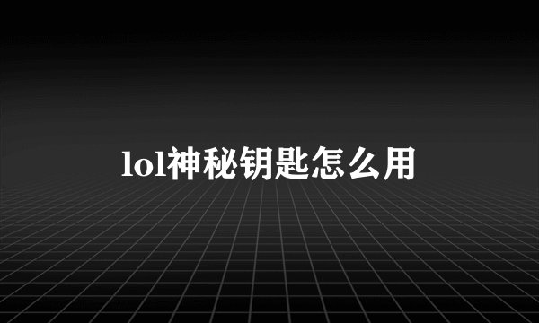 lol神秘钥匙怎么用