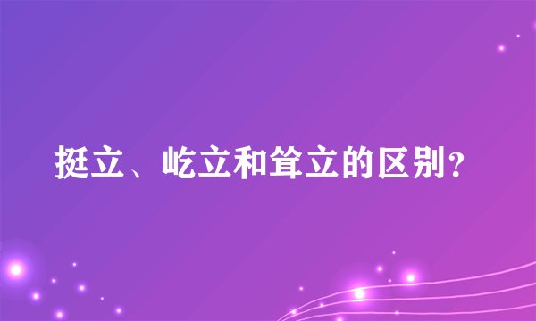 挺立、屹立和耸立的区别？