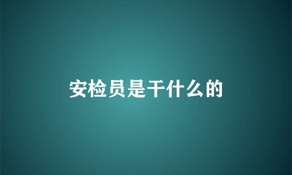 安检员是干什么的