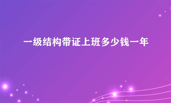 一级结构带证上班多少钱一年