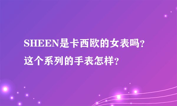 SHEEN是卡西欧的女表吗？这个系列的手表怎样？