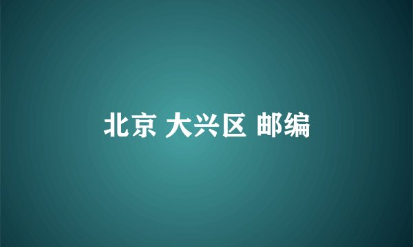 北京 大兴区 邮编