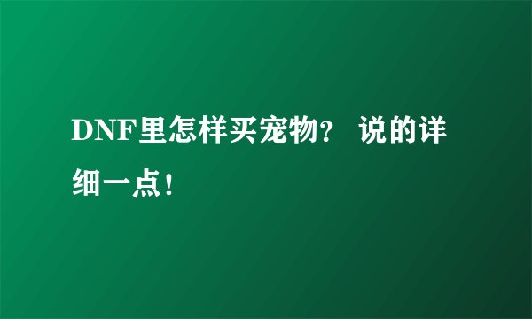 DNF里怎样买宠物？ 说的详细一点！