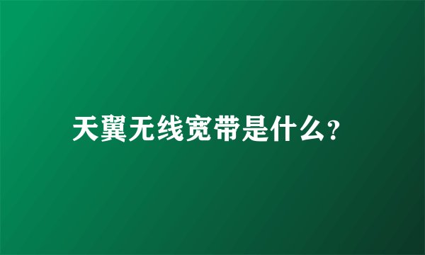 天翼无线宽带是什么？