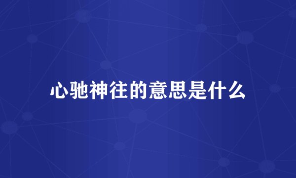 心驰神往的意思是什么