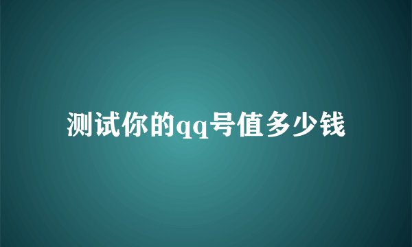 测试你的qq号值多少钱