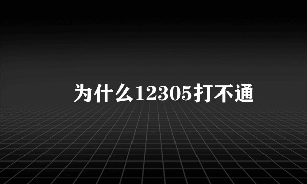 　为什么12305打不通