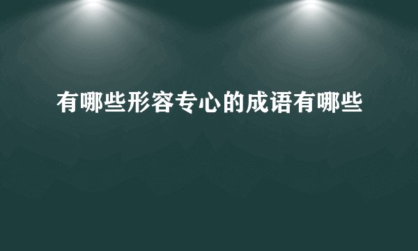 有哪些形容专心的成语有哪些