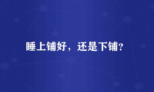 睡上铺好，还是下铺？