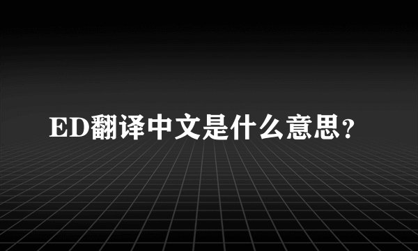 ED翻译中文是什么意思？