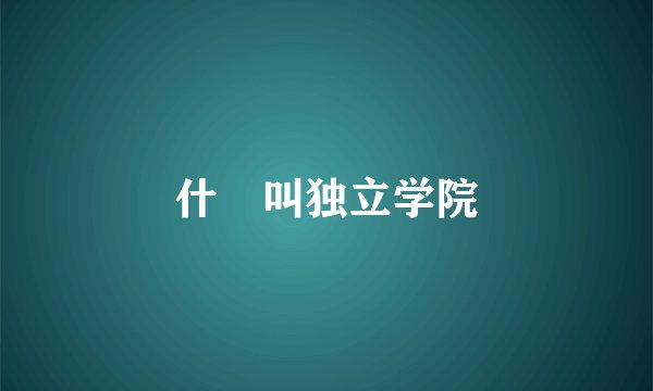 什麼叫独立学院