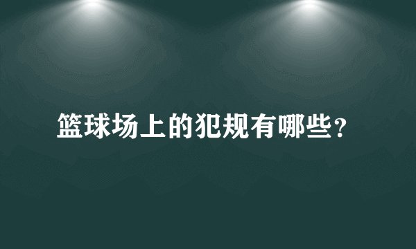 篮球场上的犯规有哪些?