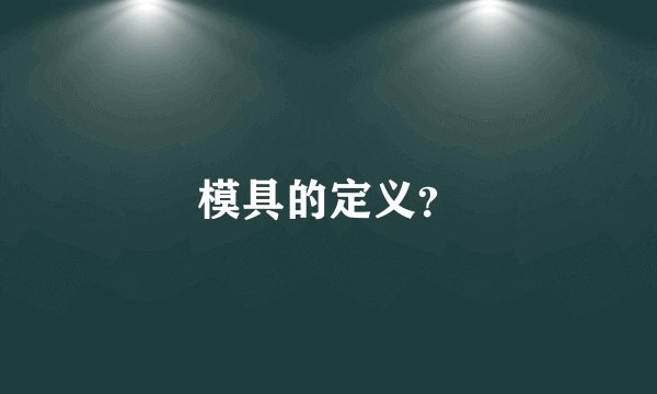 模具的定义？