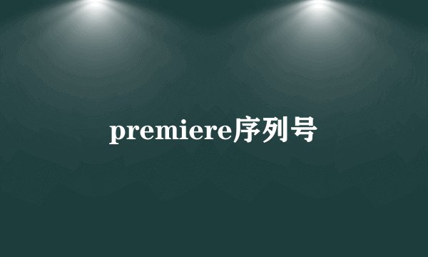 premiere序列号