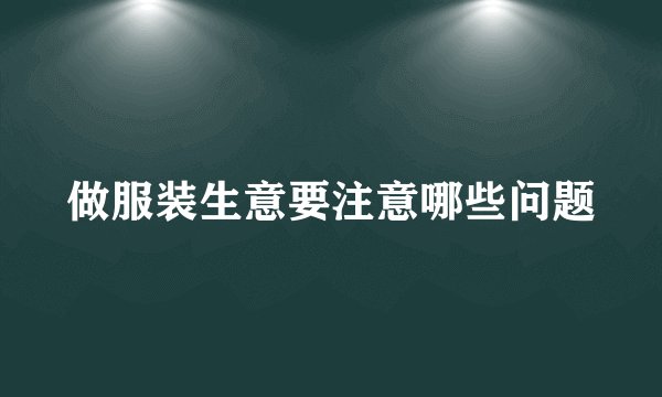 做服装生意要注意哪些问题