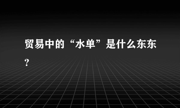 贸易中的“水单”是什么东东？