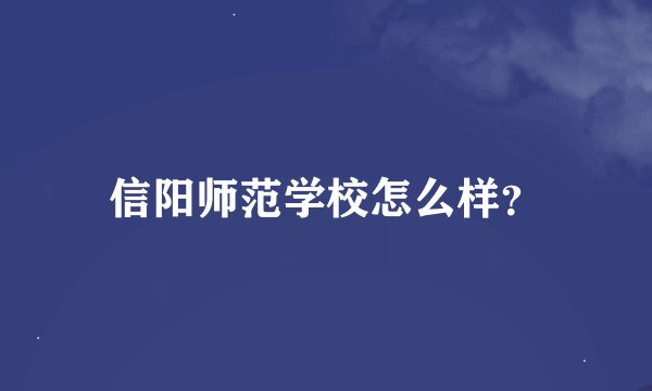 信阳师范学校怎么样？
