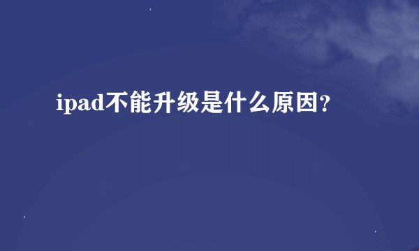 ipad不能升级是什么原因？