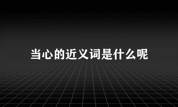 当心的近义词是什么呢
