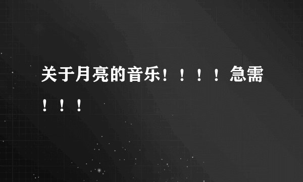 关于月亮的音乐!!!!急需!!!