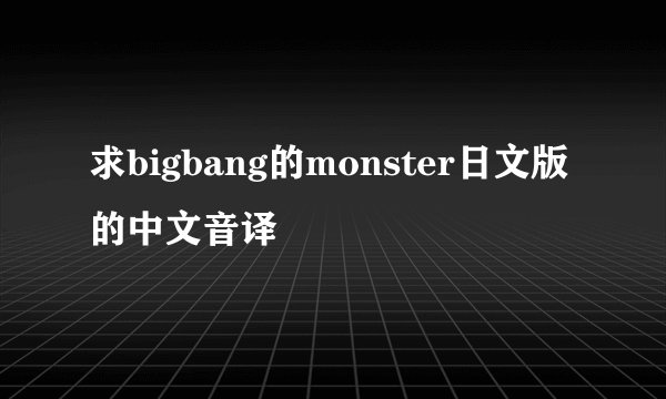 求bigbang的monster日文版的中文音译
