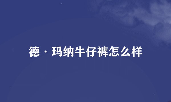 德·玛纳牛仔裤怎么样