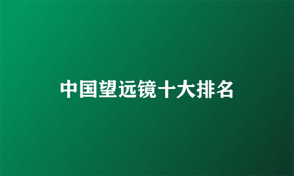 中国望远镜十大排名