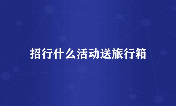 招行什么活动送旅行箱