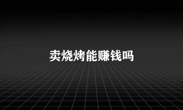 卖烧烤能赚钱吗