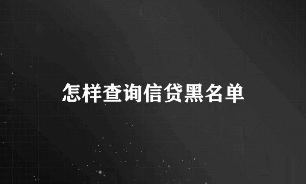 怎样查询信贷黑名单