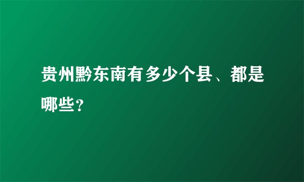 贵州黔东南有多少个县、都是哪些?