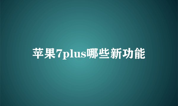 苹果7plus哪些新功能