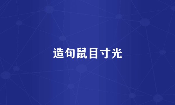 造句鼠目寸光
