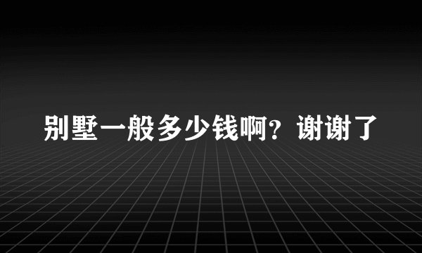 别墅一般多少钱啊？谢谢了